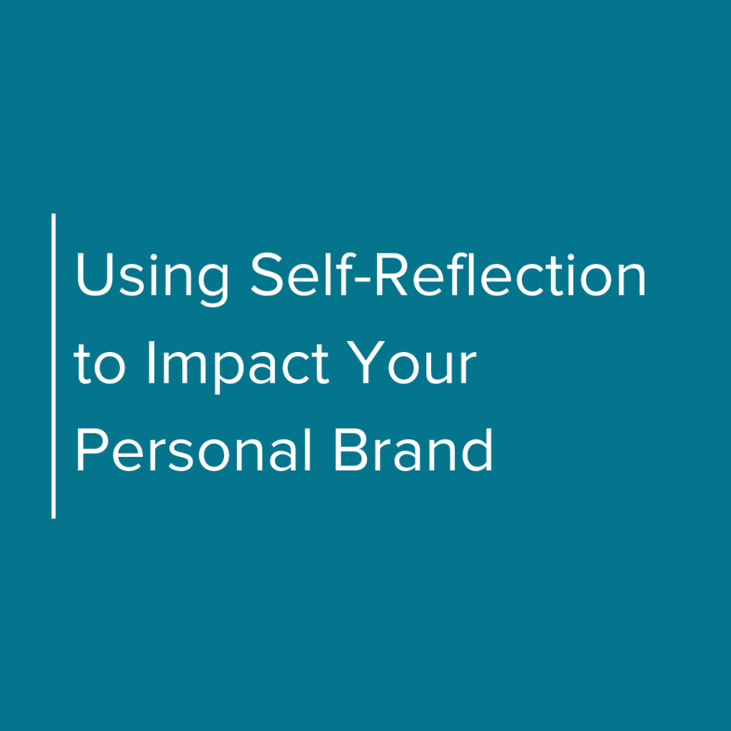 Using self-reflection to impact your personal brand